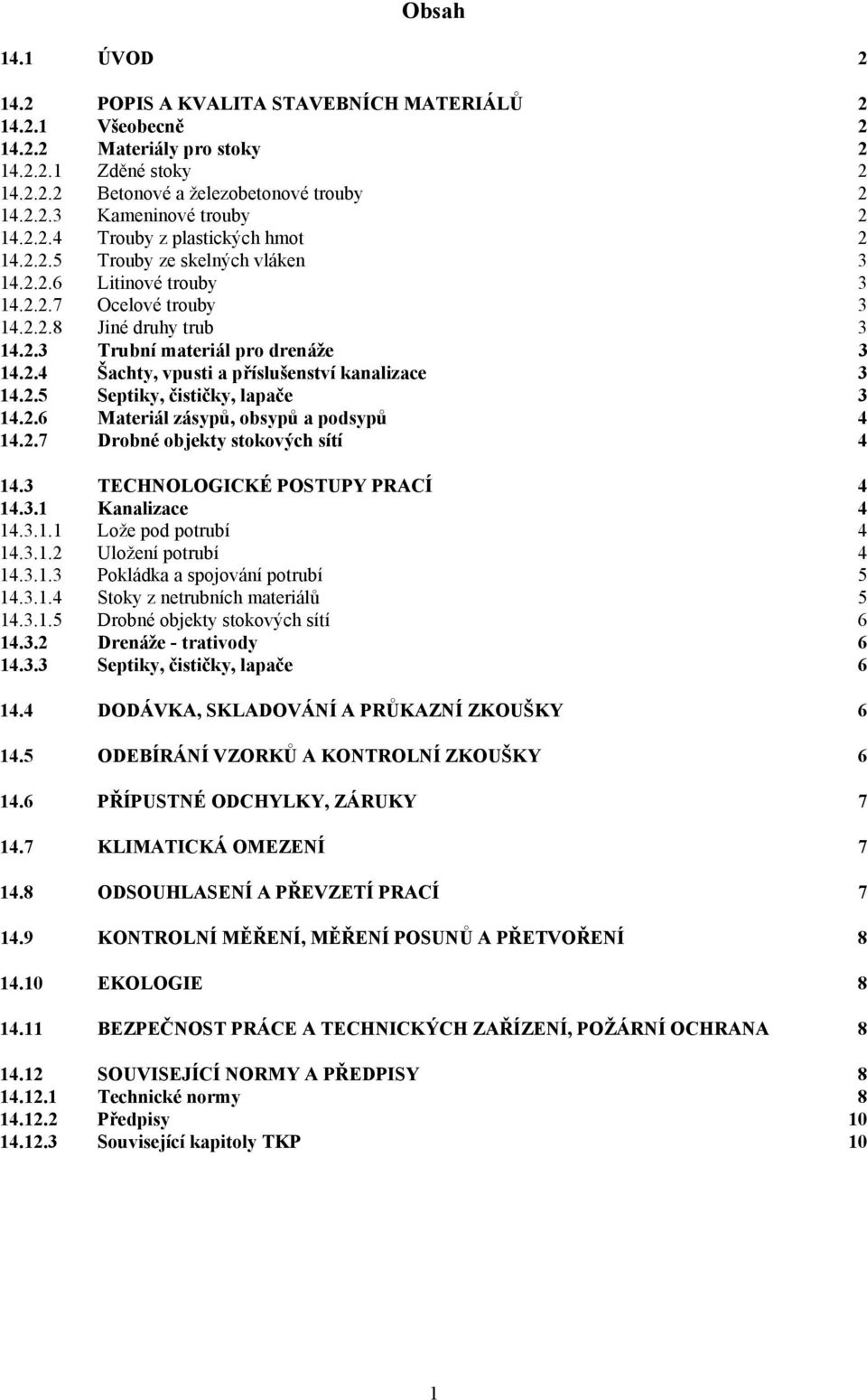 2.5 Septiky, čističky, lapače 3 14.2.6 Materiál zásypů, obsypů a podsypů 4 14.2.7 Drobné objekty stokových sítí 4 14.3 TECHNOLOGICKÉ POSTUPY PRACÍ 4 14.3.1 Kanalizace 4 14.3.1.1 Lože pod potrubí 4 14.