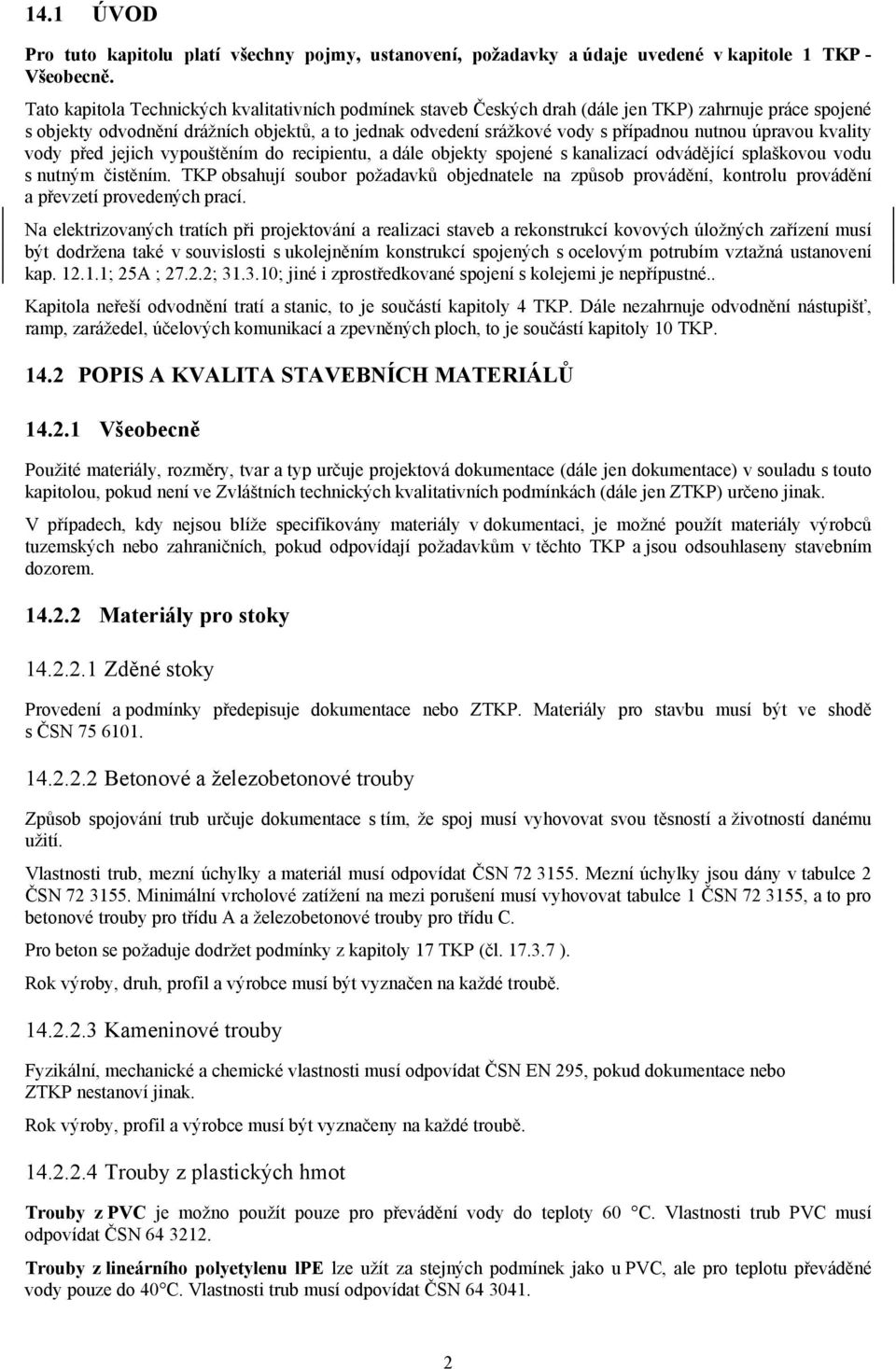 úpravou kvality vody před jejich vypouštěním do recipientu, a dále objekty spojené s kanalizací odvádějící splaškovou vodu s nutným čistěním.