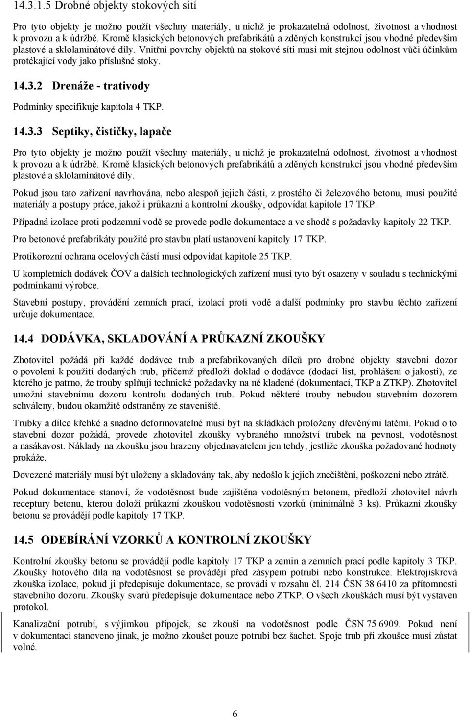 Vnitřní povrchy objektů na stokové síti musí mít stejnou odolnost vůči účinkům protékající vody jako příslušné stoky. 14.3.