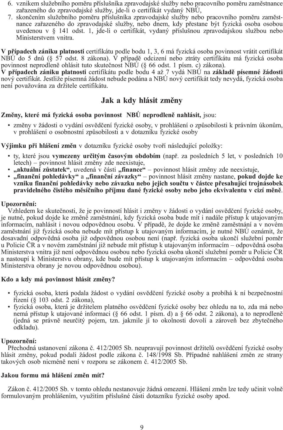 1, jde-li o certifikát, vydaný příslušnou zpravodajskou službou nebo Ministerstvem vnitra.