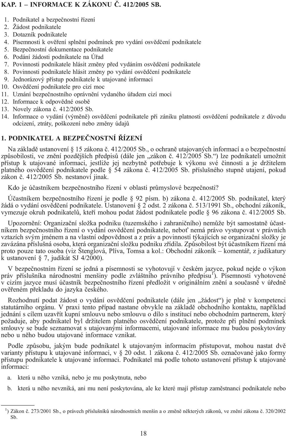 Povinnosti podnikatele hlásit změny po vydání osvědčení podnikatele 9. Jednorázový přístup podnikatele k utajované informaci 10. Osvědčení podnikatele pro cizí moc 11.