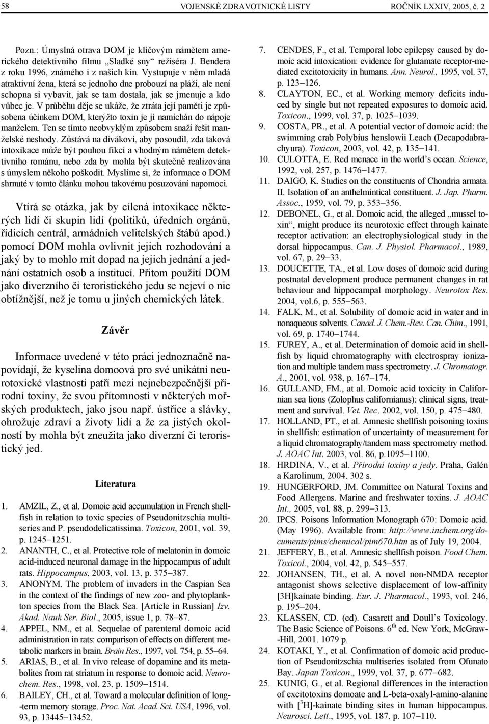V průběhu děje se ukáže, že ztráta její paměti je způsobena účinkem DOM, kterýžto toxin je jí namíchán do nápoje manželem. Ten se tímto neobvyklým způsobem snaží řešit manželské neshody.