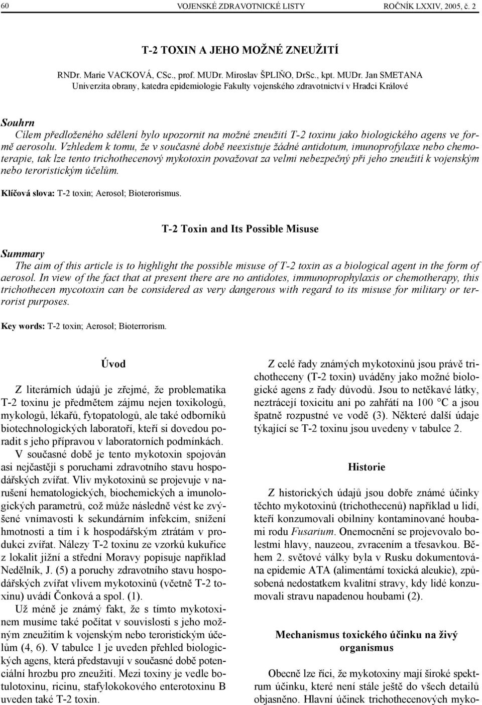 Jan SMETANA Univerzita obrany, katedra epidemiologie Fakulty vojenského zdravotnictví v Hradci Králové Souhrn Cílem předloženého sdělení bylo upozornit na možné zneužití T-2 toxinu jako biologického