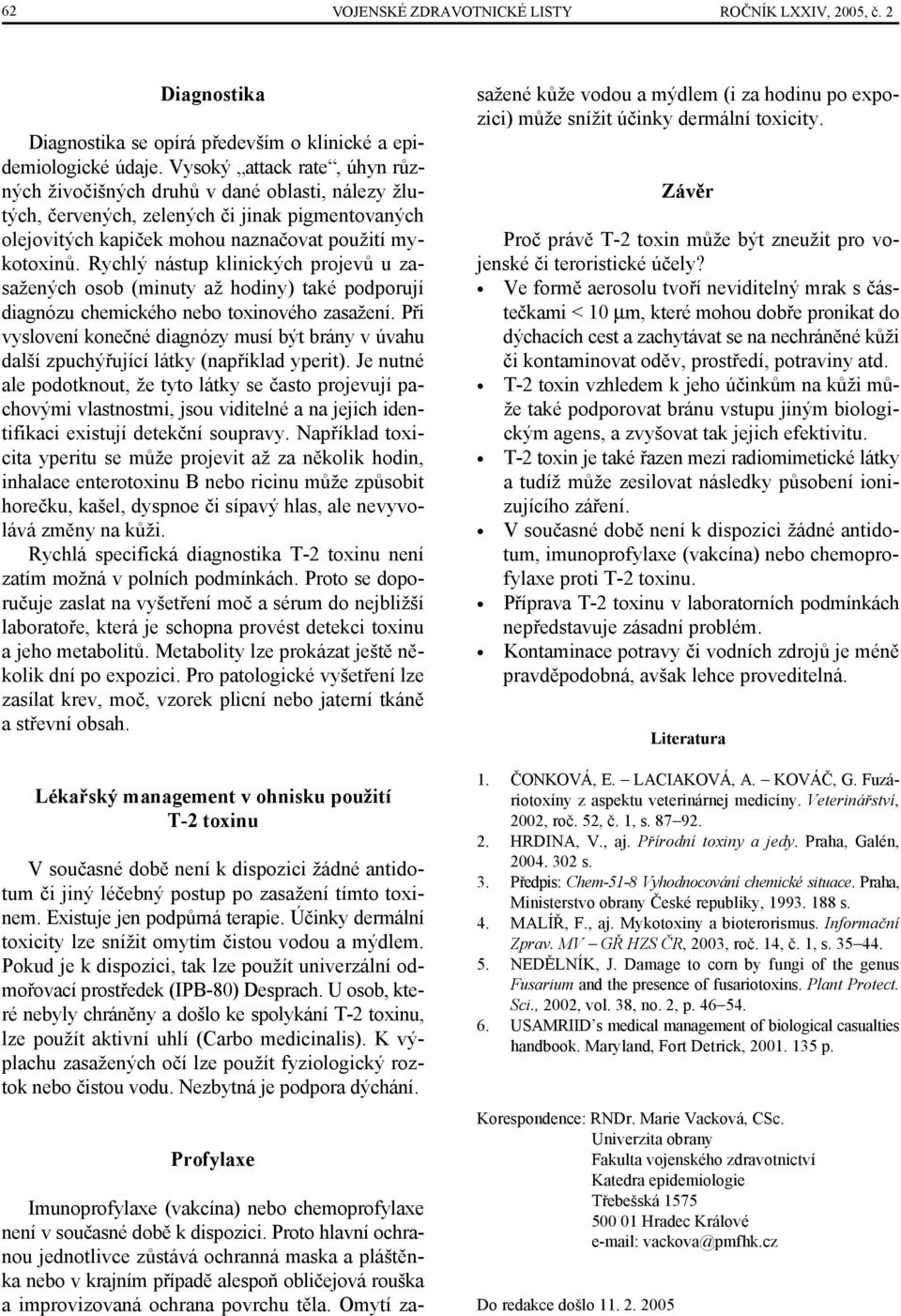 Rychlý nástup klinických projevů u zasažených osob (minuty až hodiny) také podporují diagnózu chemického nebo toxinového zasažení.