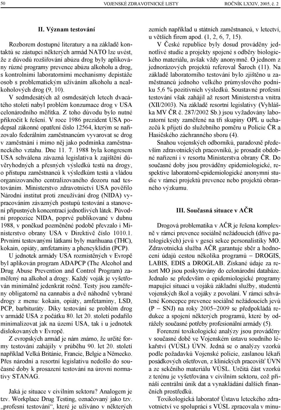 alkoholu a drog, s kontrolními laboratorními mechanismy depistáže osob s problematickým užíváním alkoholu a nealkoholových drog (9, 10).