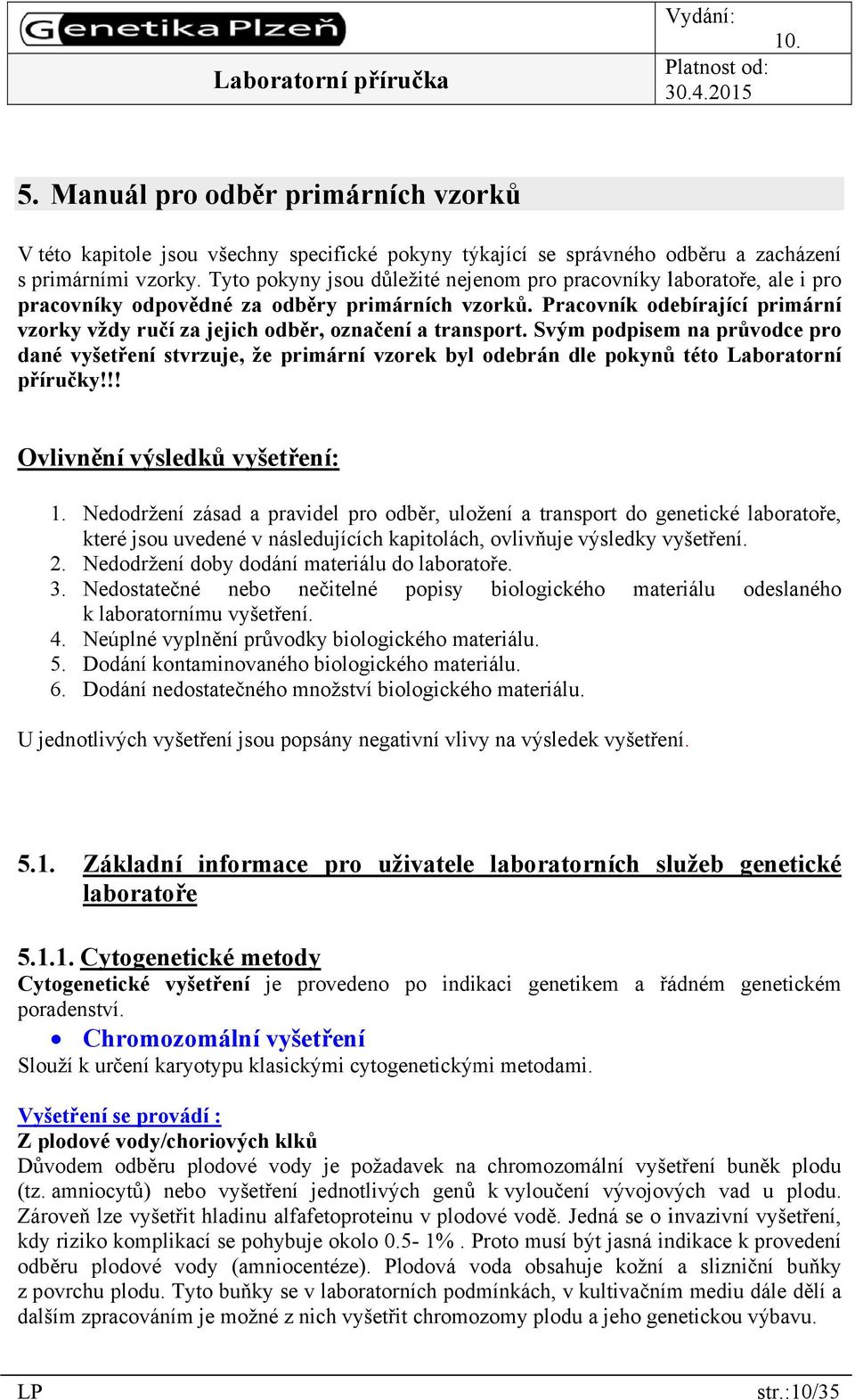 Pracovník odebírající primární vzorky vždy ručí za jejich odběr, označení a transport.