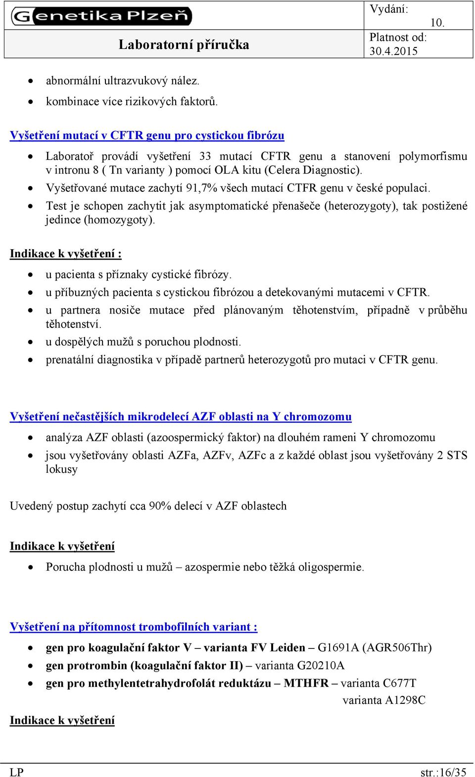 Vyšetřované mutace zachytí 91,7% všech mutací CTFR genu v české populaci. Test je schopen zachytit jak asymptomatické přenašečee (heterozygoty), tak postižené jedince (homozygoty).