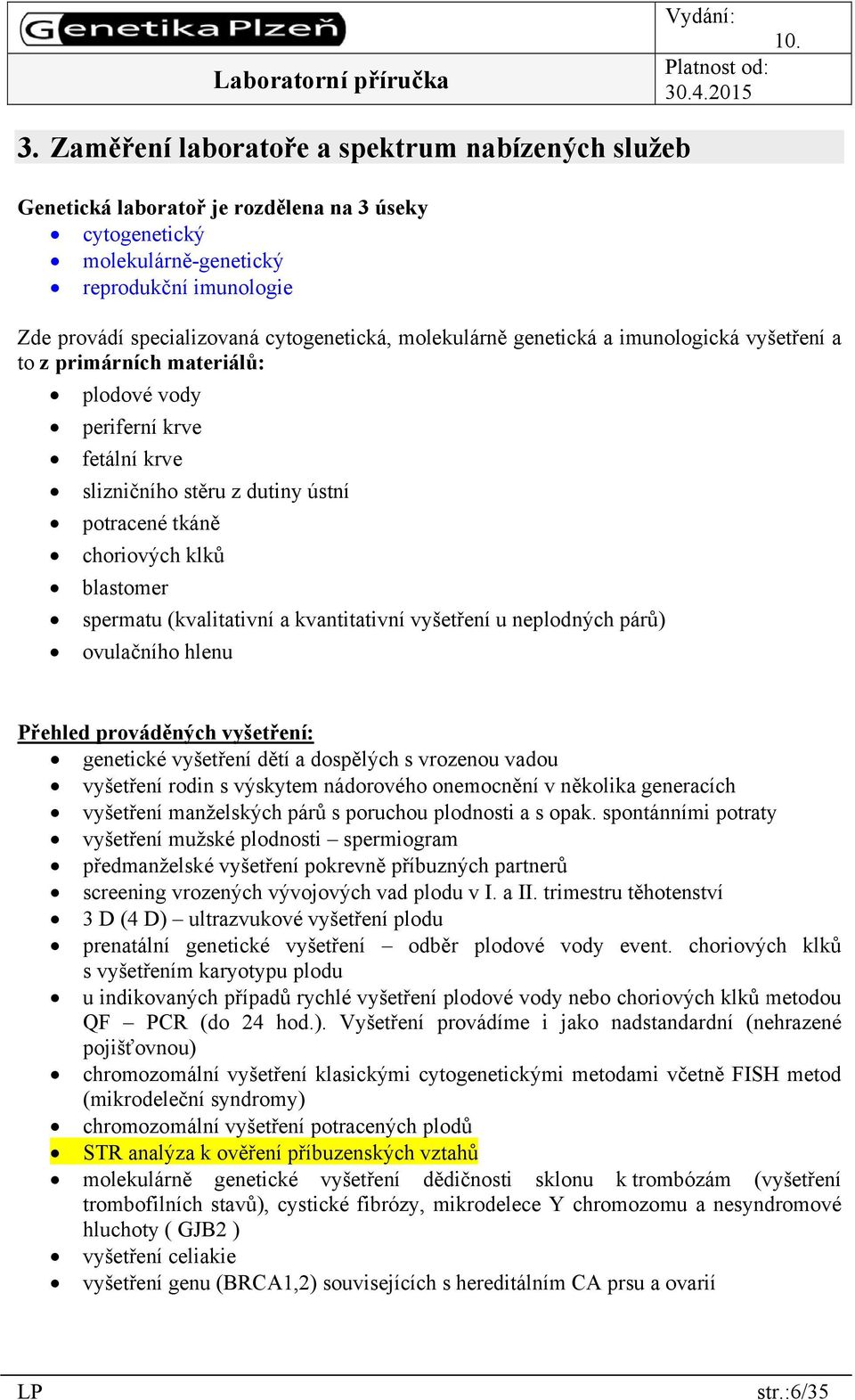 spermatu (kvalitativní a kvantitativní vyšetření u neplodných párů) ovulačního hlenu Přehled prováděných vyšetření: genetické vyšetření dětí a dospělých s vrozenou vadou vyšetření rodin s výskytem