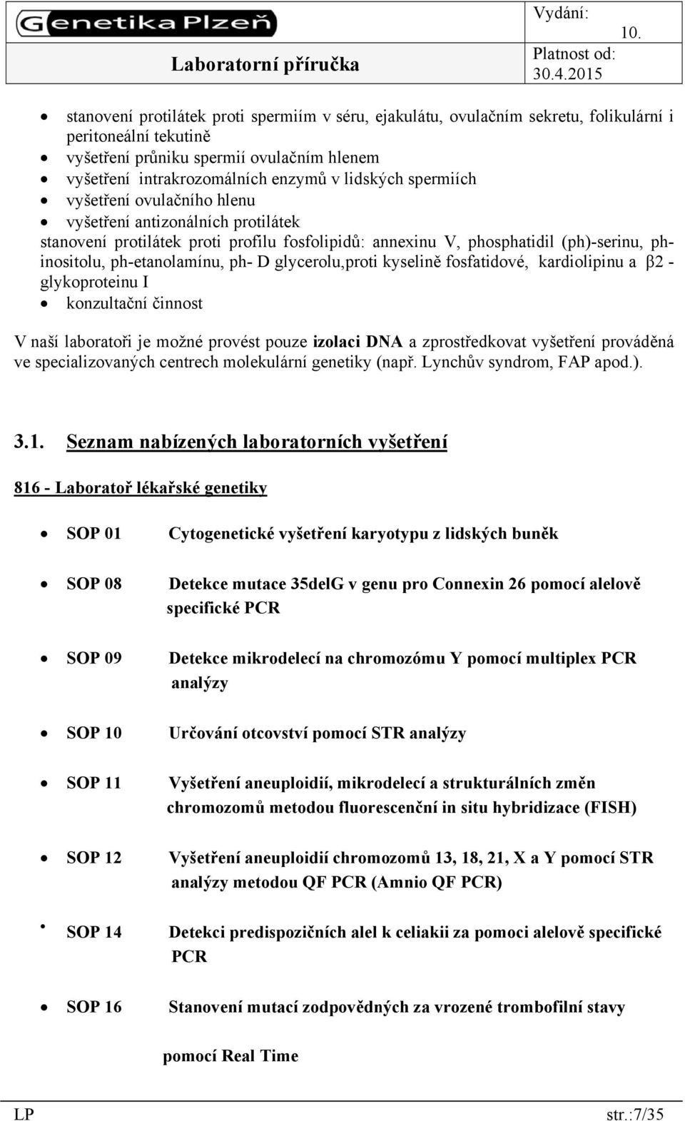 D glycerolu,proti kyselině fosfatidové, kardiolipinu glykoproteinu I konzultační činnost V naší laboratoři je možné provést pouze izolaci DNA a zprostředkovat vyšetření prováděná ve specializovaných