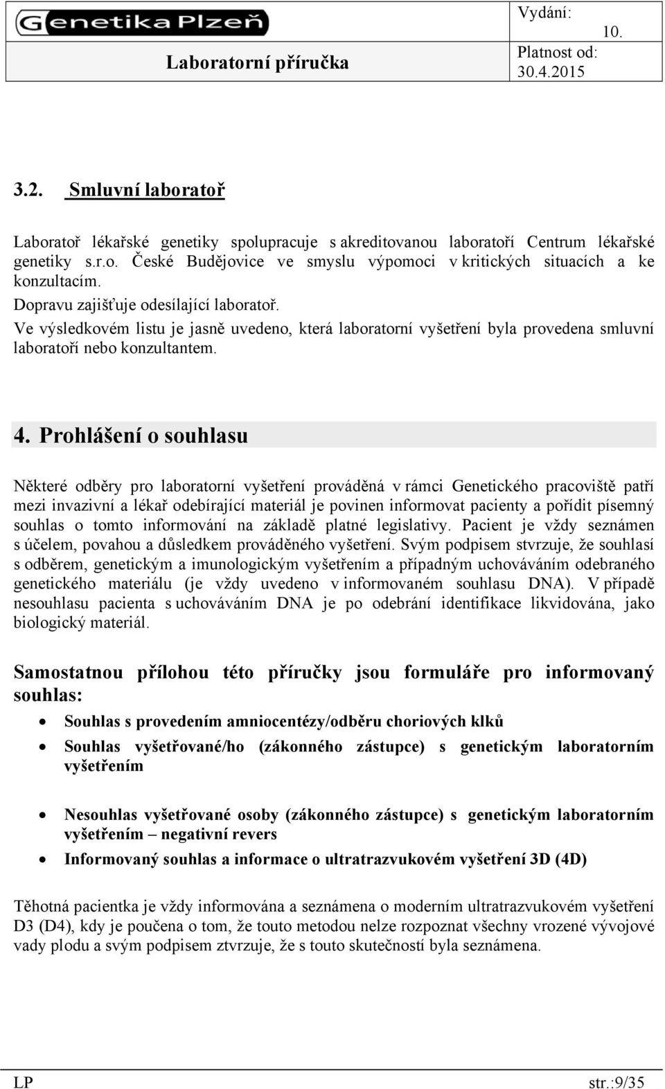 Prohlášení o souhlasu Některé odběry pro laboratorní vyšetření prováděná v rámci Genetického pracoviště patří mezi invazivní a lékař odebírající materiál je povinen informovat pacienty a pořídit