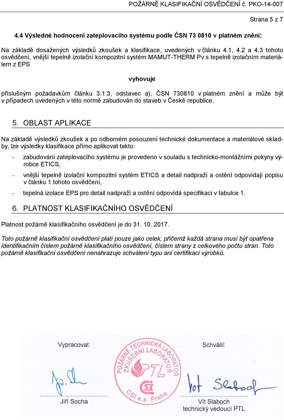 3, odstavec a), ČSN 730810 v platném znění a může být v případech uvedených v této normě zabudován do staveb v České republice. 5.