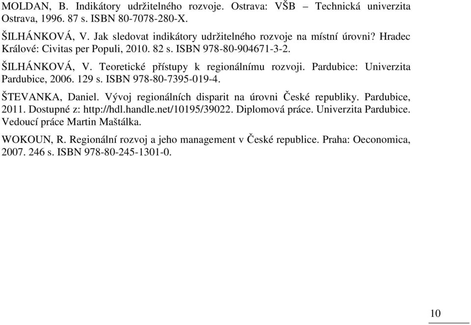 Teoretické přístupy k regionálnímu rozvoji. Pardubice: Univerzita Pardubice, 2006. 129 s. ISBN 978-80-7395-019-4. ŠTEVANKA, Daniel.