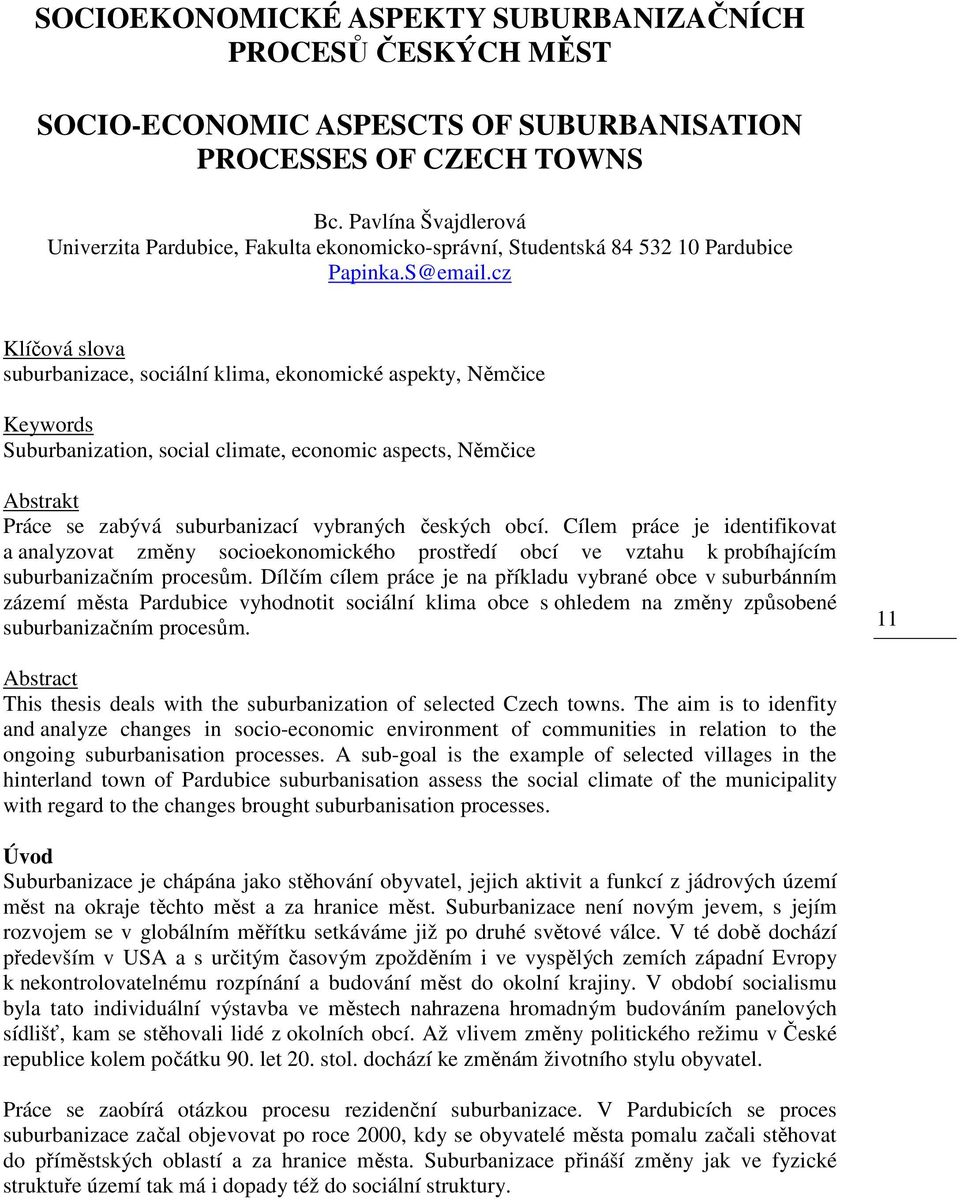 cz Klíčová slova suburbanizace, sociální klima, ekonomické aspekty, Němčice Keywords Suburbanization, social climate, economic aspects, Němčice Abstrakt Práce se zabývá suburbanizací vybraných
