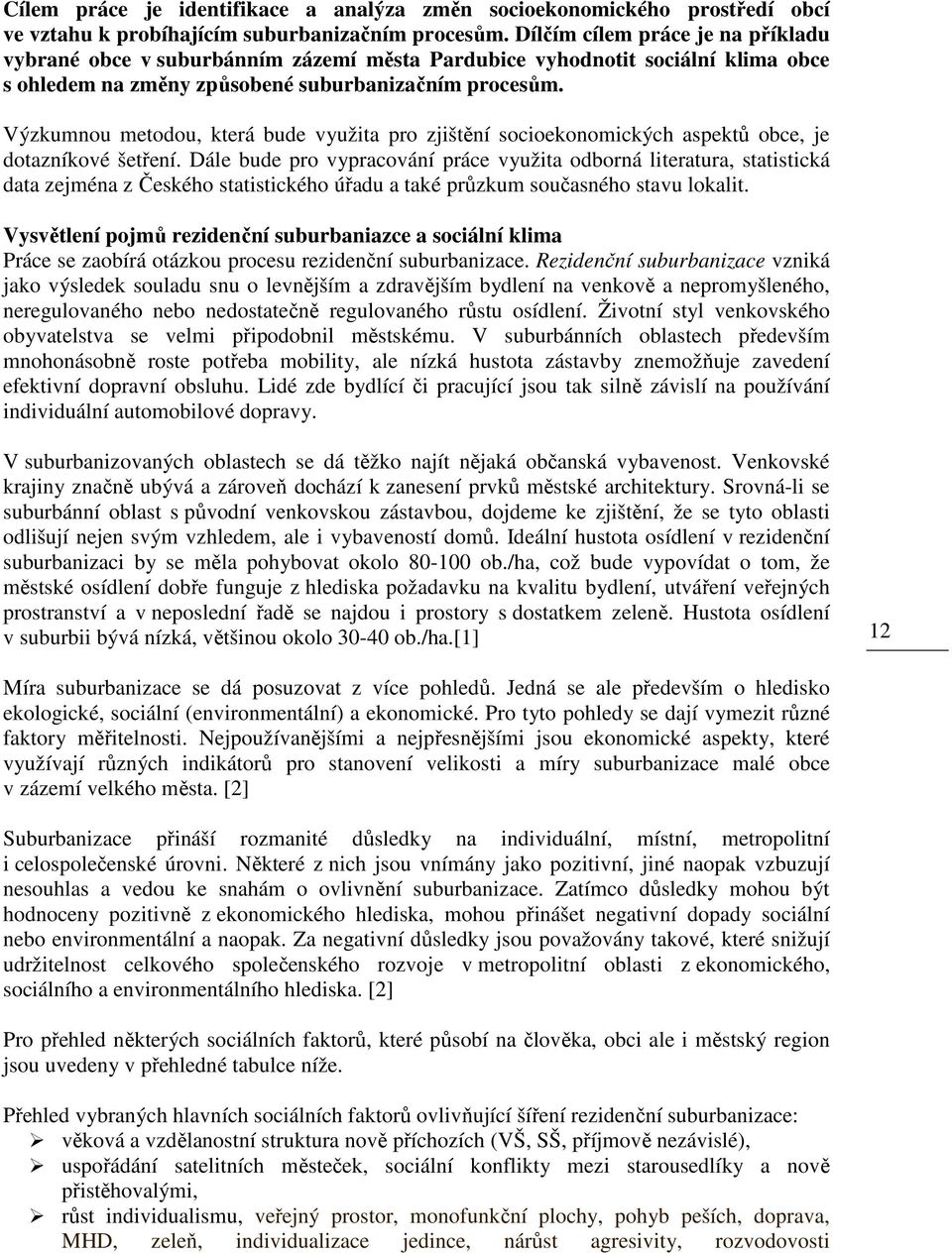 Výzkumnou metodou, která bude využita pro zjištění socioekonomických aspektů obce, je dotazníkové šetření.