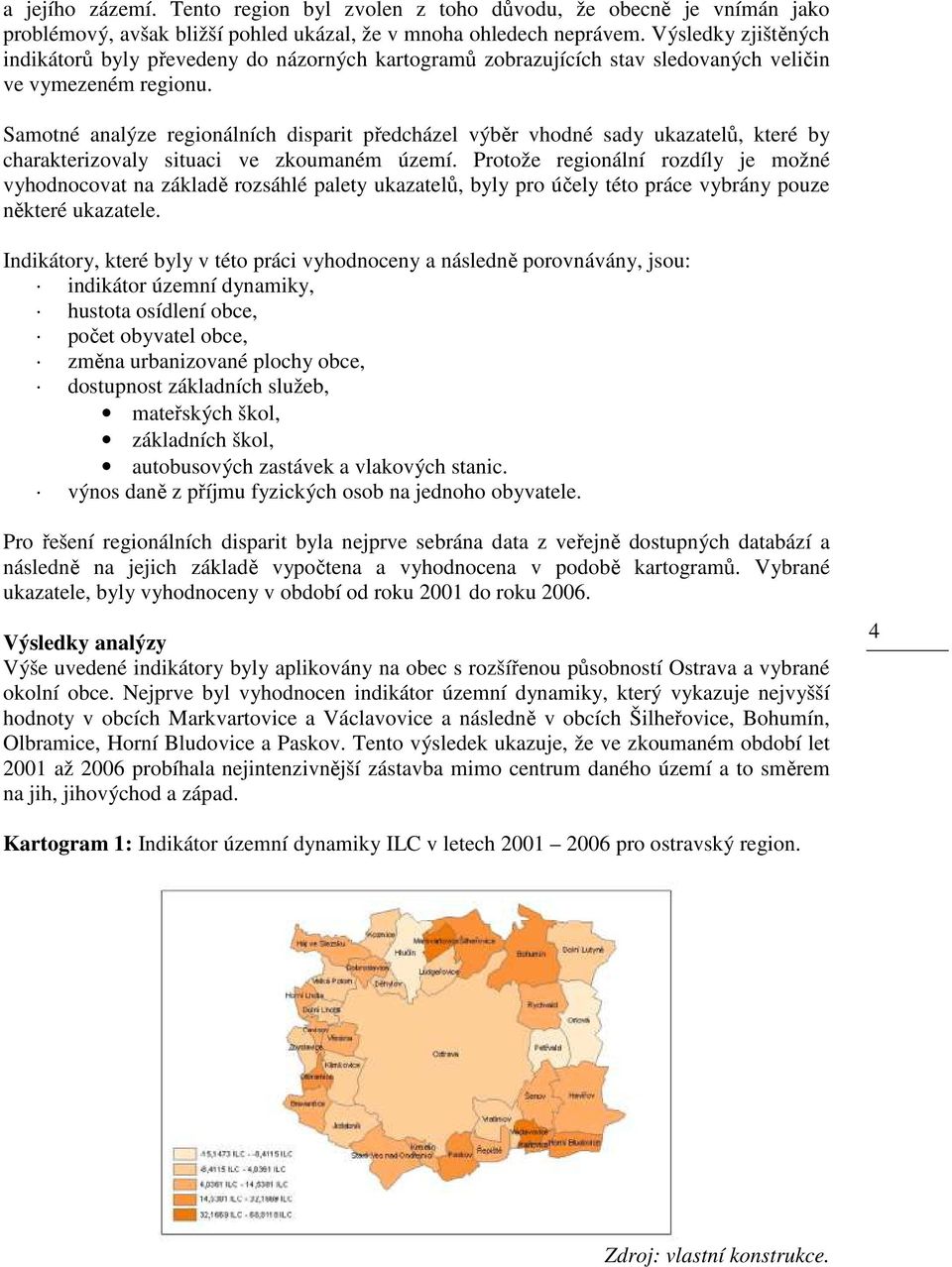 Samotné analýze regionálních disparit předcházel výběr vhodné sady ukazatelů, které by charakterizovaly situaci ve zkoumaném území.