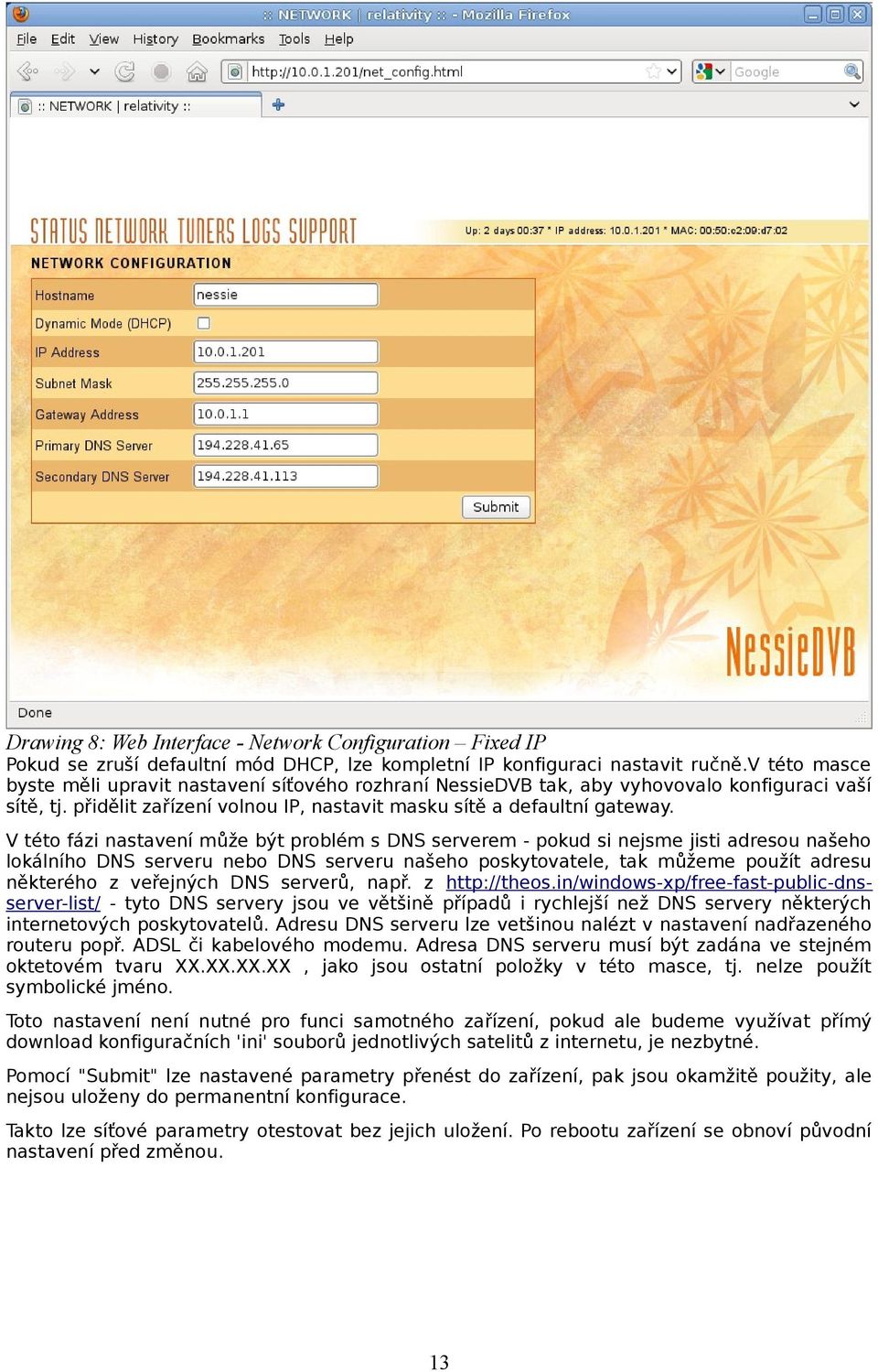 V této fázi nastavení může být problém s DNS serverem - pokud si nejsme jisti adresou našeho lokálního DNS serveru nebo DNS serveru našeho poskytovatele, tak můžeme použít adresu některého z