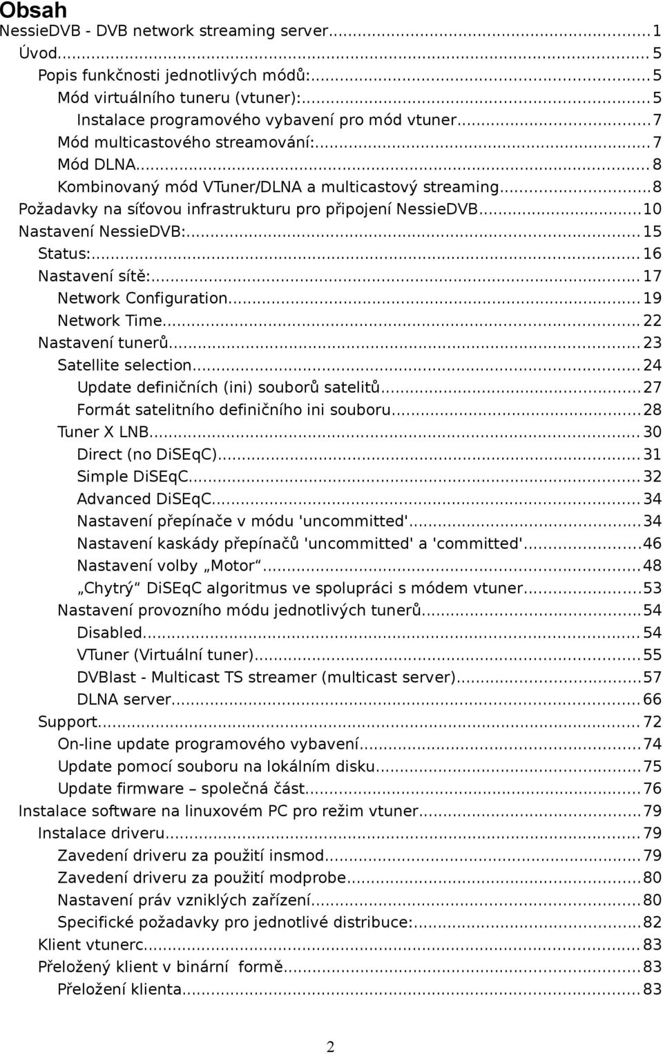 .. 15 Status:... 16 Nastavení sítě:... 17 Network Configuration... 19 Network Time... 22 Nastavení tunerů... 23 Satellite selection... 24 Update definičních (ini) souborů satelitů.