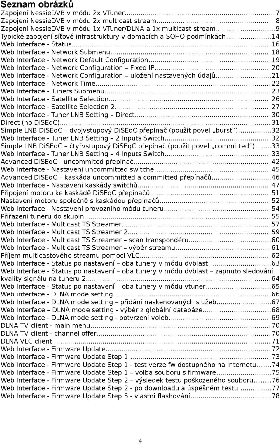 ..19 Web Interface - Network Configuration Fixed IP...20 Web Interface - Network Configuration uložení nastavených údajů...21 Web Interface - Network Time... 22 Web Interface - Tuners Submenu.