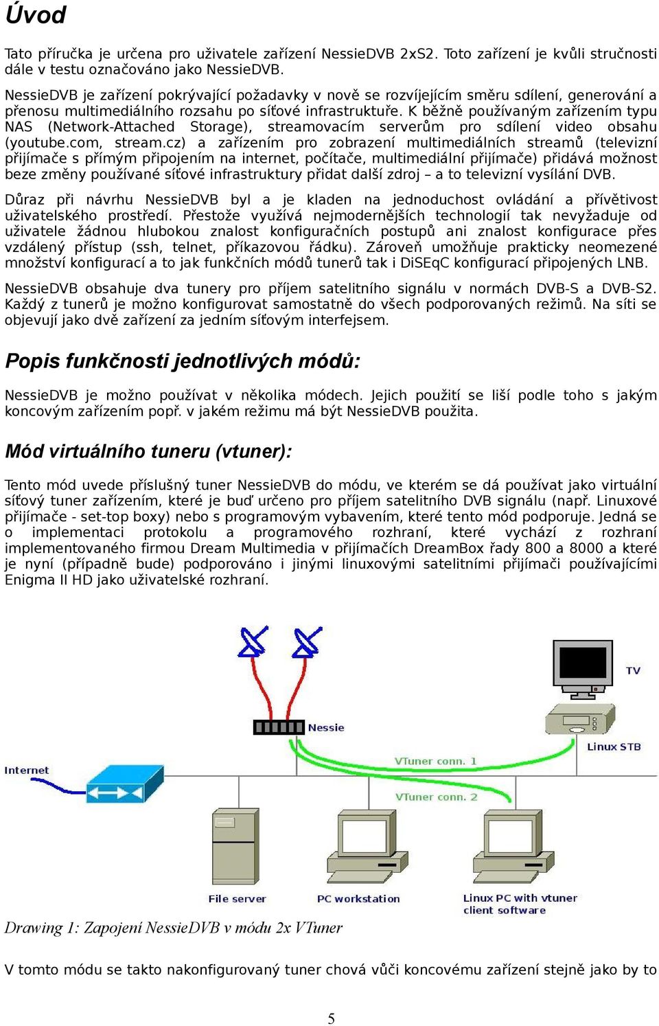 K běžně používaným zařízením typu NAS (Network-Attached Storage), streamovacím serverům pro sdílení video obsahu (youtube.com, stream.