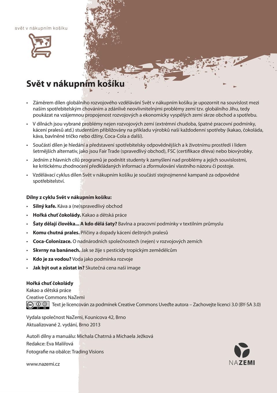 V dílnách jsou vybrané problémy nejen rozvojových zemí (extrémní chudoba, špatné pracovní podmínky, kácení pralesů atd.