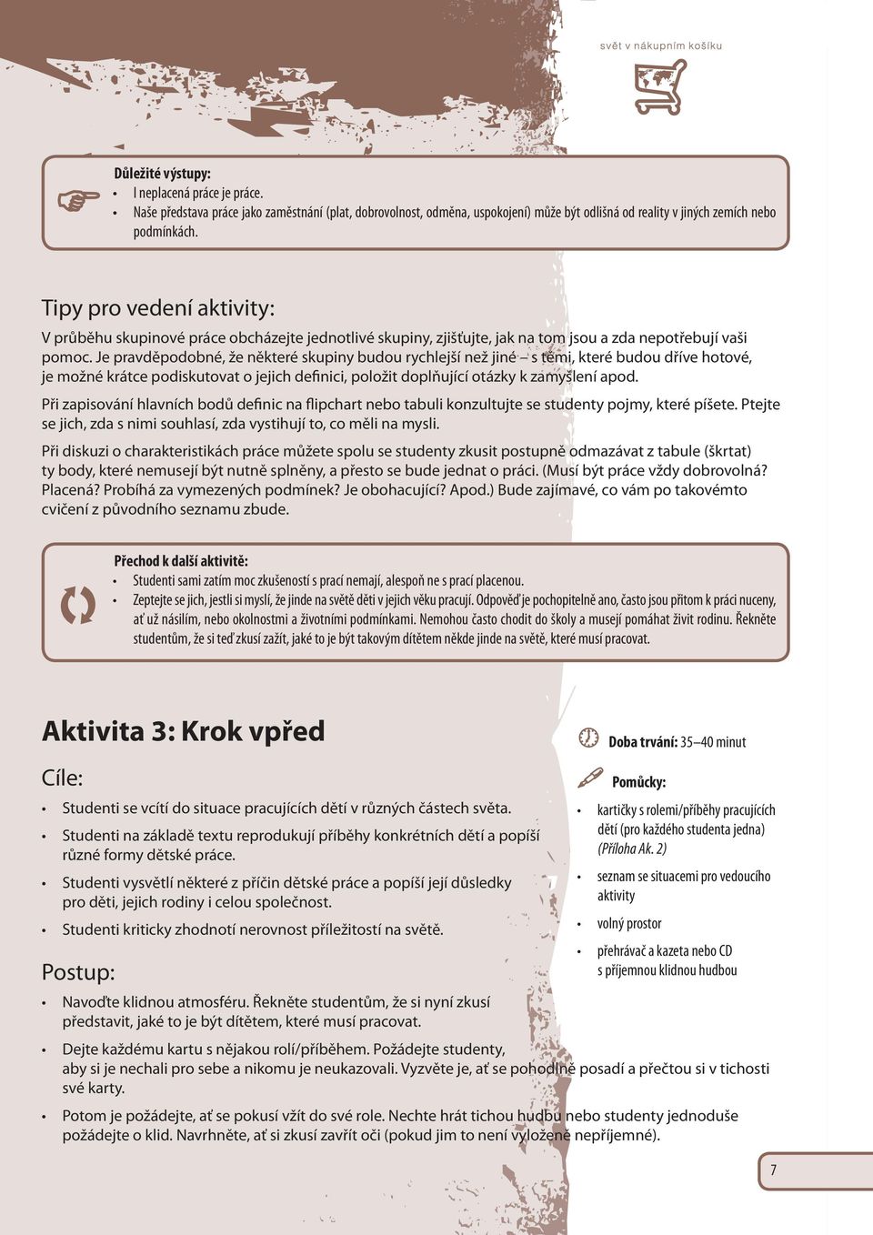 Je pravděpodobné, že některé skupiny budou rychlejší než jiné s těmi, které budou dříve hotové, je možné krátce podiskutovat o jejich definici, položit doplňující otázky k zamyšlení apod.