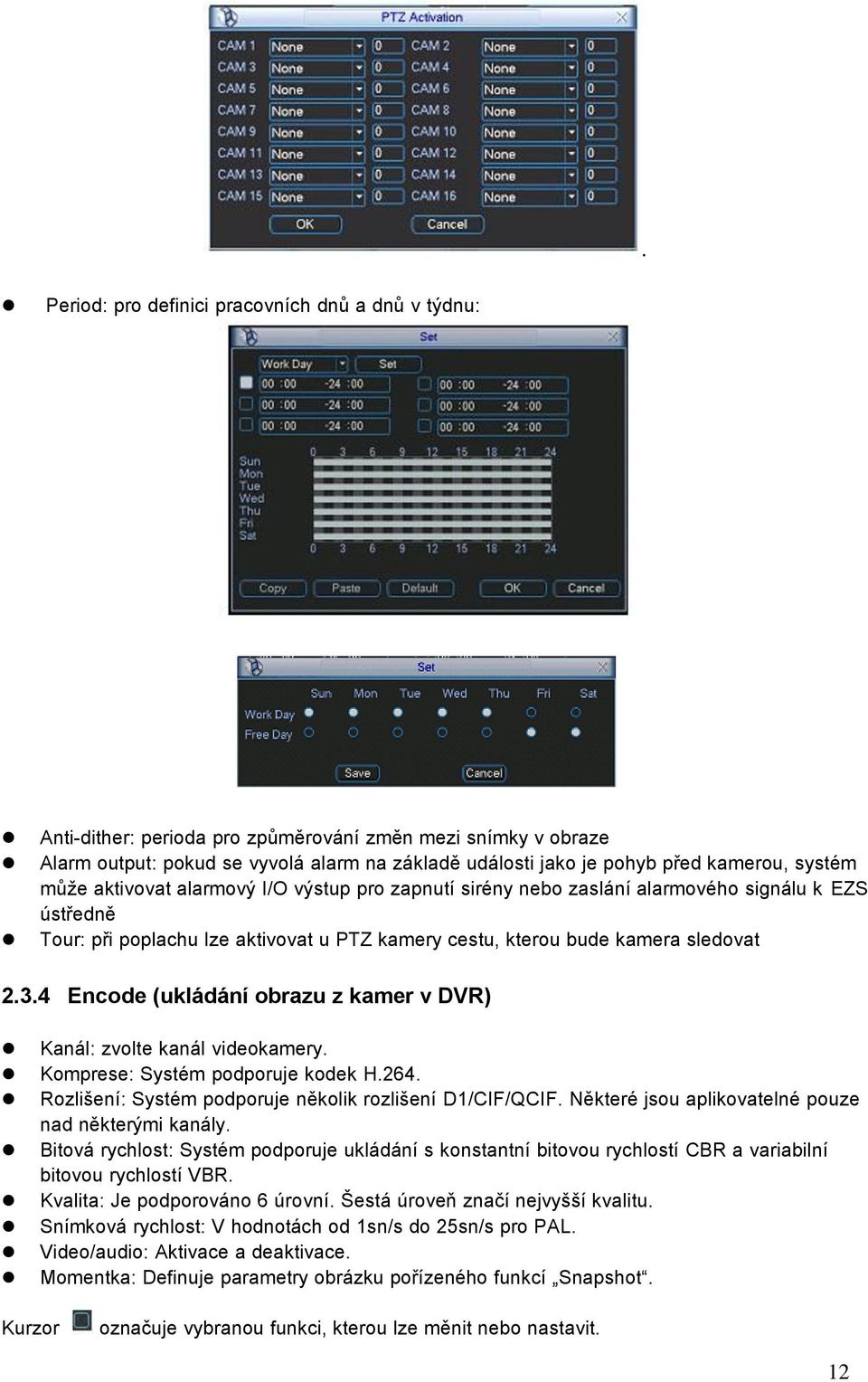 4 Encode (ukládání obrazu z kamer v DVR) Kanál: zvolte kanál videokamery. Komprese: Systém podporuje kodek H.264. Rozlišení: Systém podporuje několik rozlišení D1/CIF/QCIF.