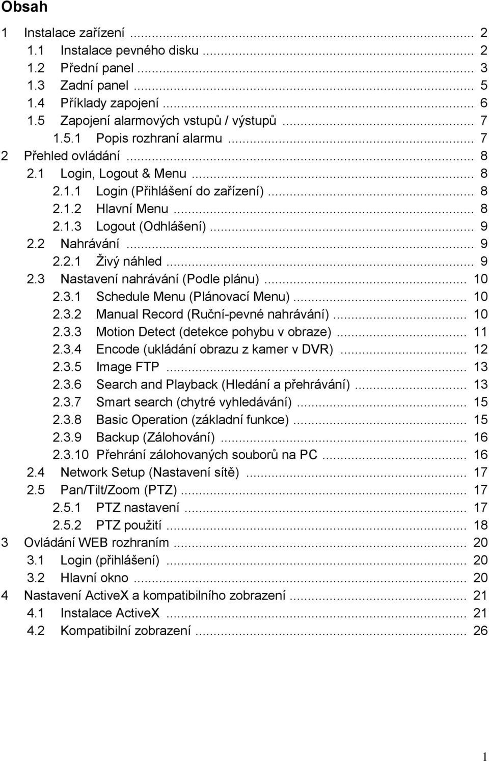 .. 10 2.3.1 Schedule Menu (Plánovací Menu)... 10 2.3.2 Manual Record (Ruční-pevné nahrávání)... 10 2.3.3 Motion Detect (detekce pohybu v obraze)... 11 2.3.4 Encode (ukládání obrazu z kamer v DVR).