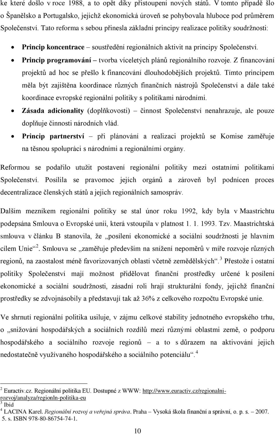 Princip programování tvorba víceletých plánů regionálního rozvoje. Z financování projektů ad hoc se přešlo k financování dlouhodobějších projektů.