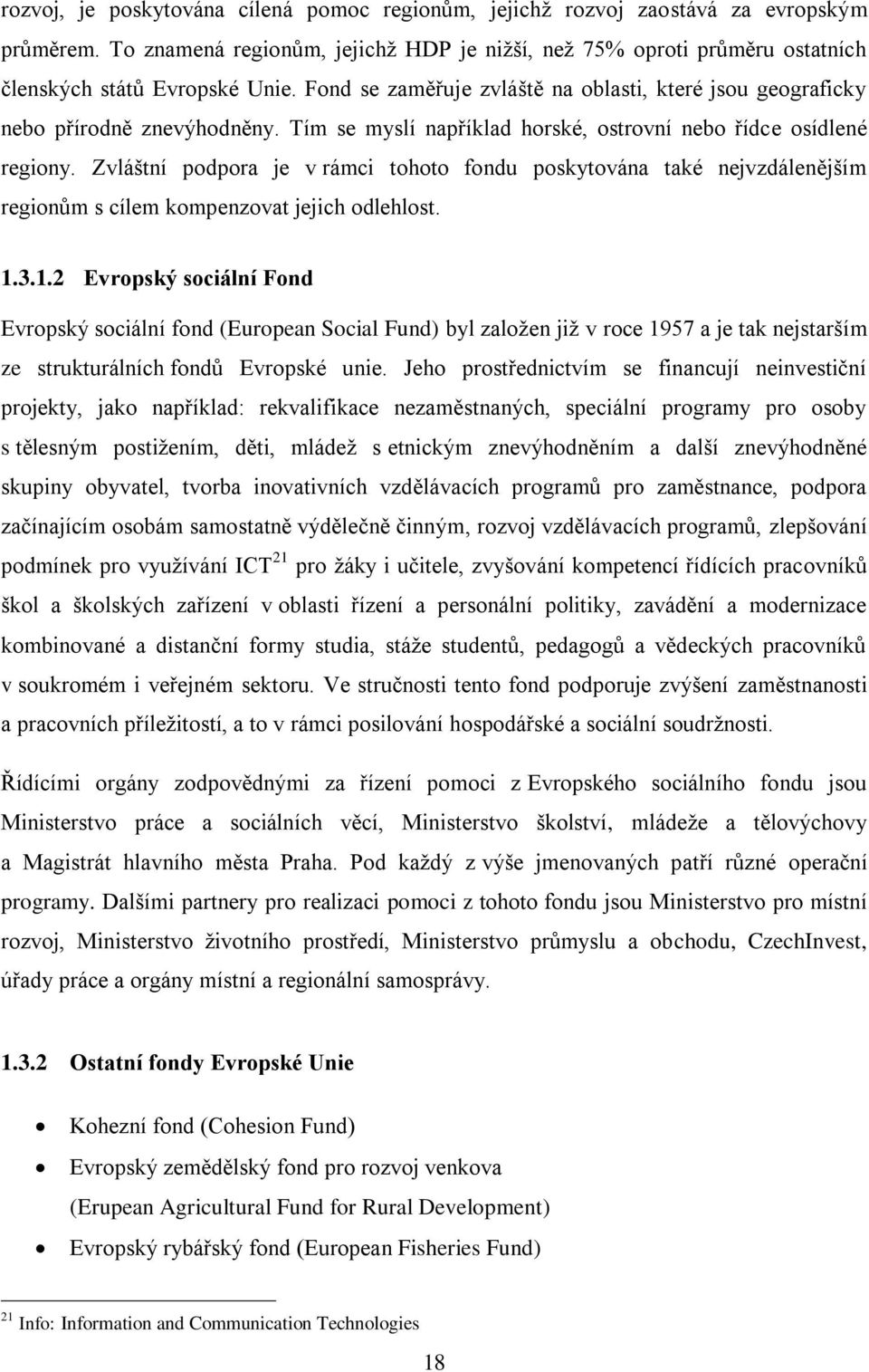 Zvláštní podpora je v rámci tohoto fondu poskytována také nejvzdálenějším regionům s cílem kompenzovat jejich odlehlost. 1.