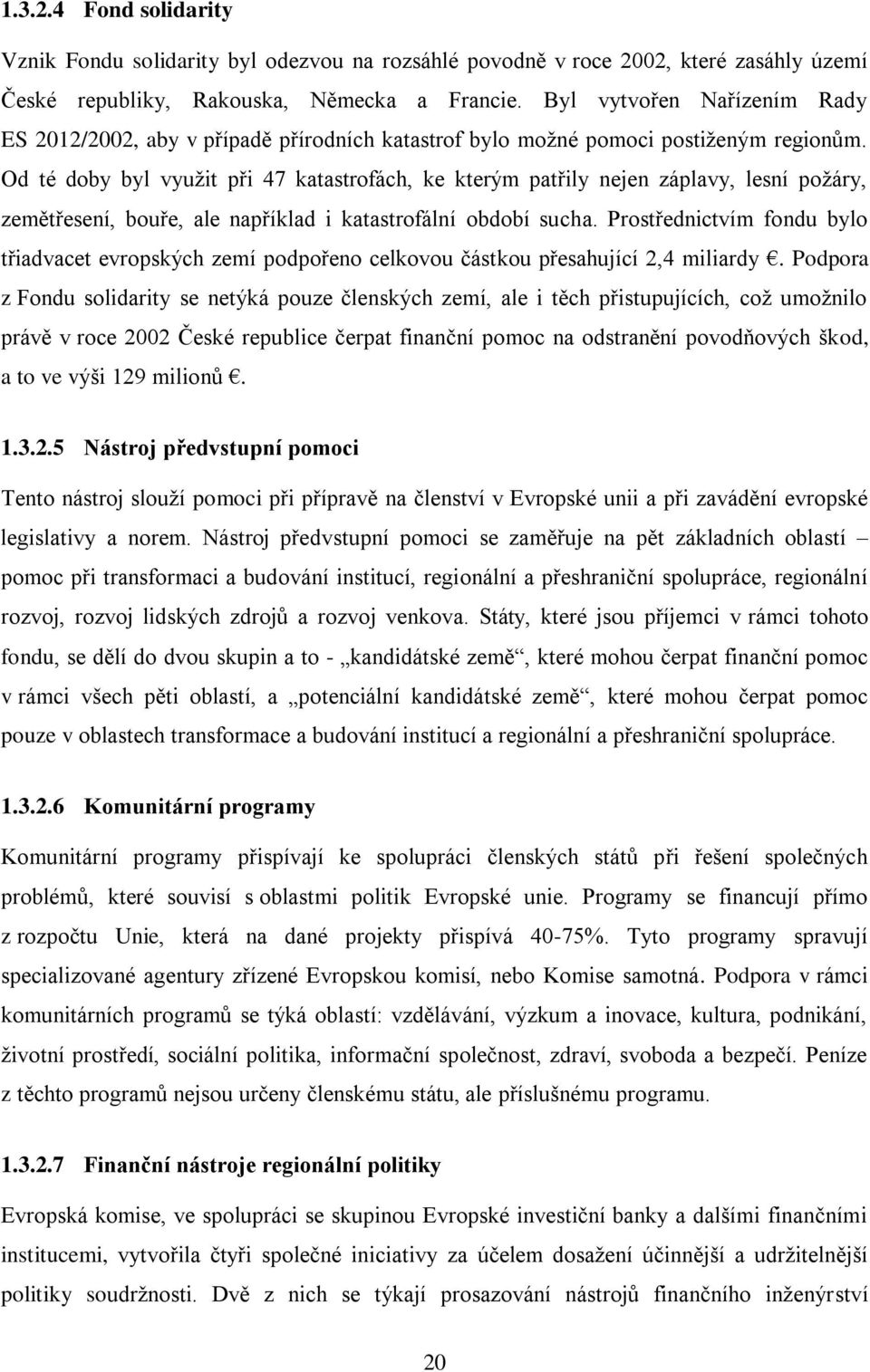 Od té doby byl využit při 47 katastrofách, ke kterým patřily nejen záplavy, lesní požáry, zemětřesení, bouře, ale například i katastrofální období sucha.