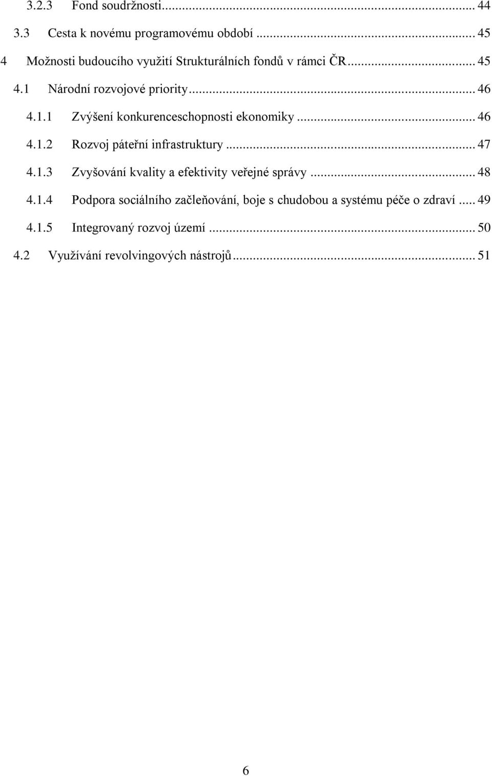 .. 46 4.1.2 Rozvoj páteřní infrastruktury... 47 4.1.3 Zvyšování kvality a efektivity veřejné správy... 48 4.1.4 Podpora sociálního začleňování, boje s chudobou a systému péče o zdraví.