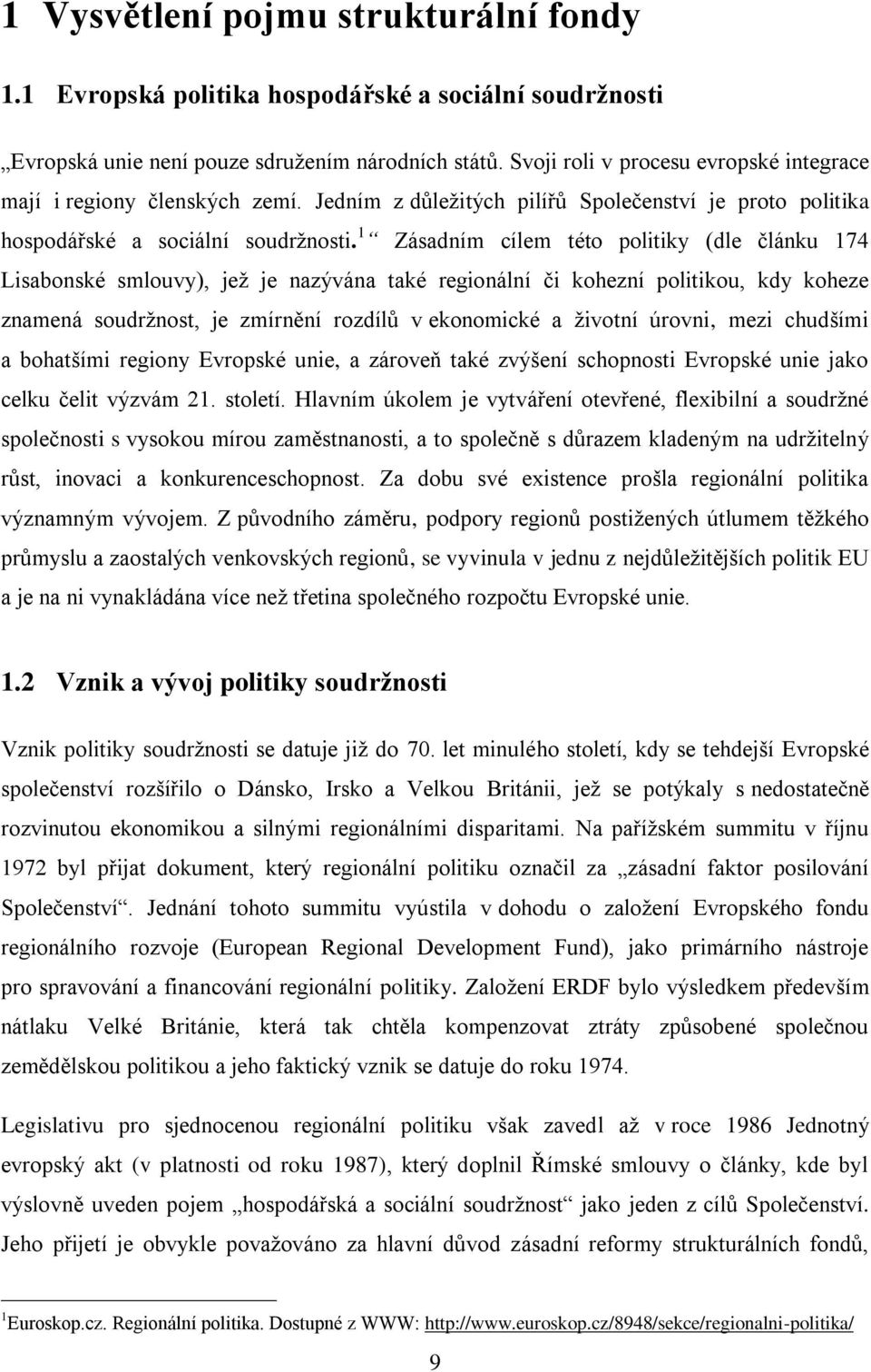 1 Zásadním cílem této politiky (dle článku 174 Lisabonské smlouvy), jež je nazývána také regionální či kohezní politikou, kdy koheze znamená soudržnost, je zmírnění rozdílů v ekonomické a životní