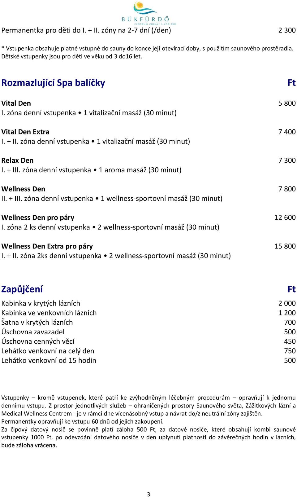 zóna denní vstupenka 1 vitalizační masáž (30 minut) Relax Den 7 300 I. + III. zóna denní vstupenka 1 aroma masáž (30 minut) Wellness Den 7 800 II. + III. zóna denní vstupenka 1 wellness-sportovní masáž (30 minut) Wellness Den pro páry 12 600 I.