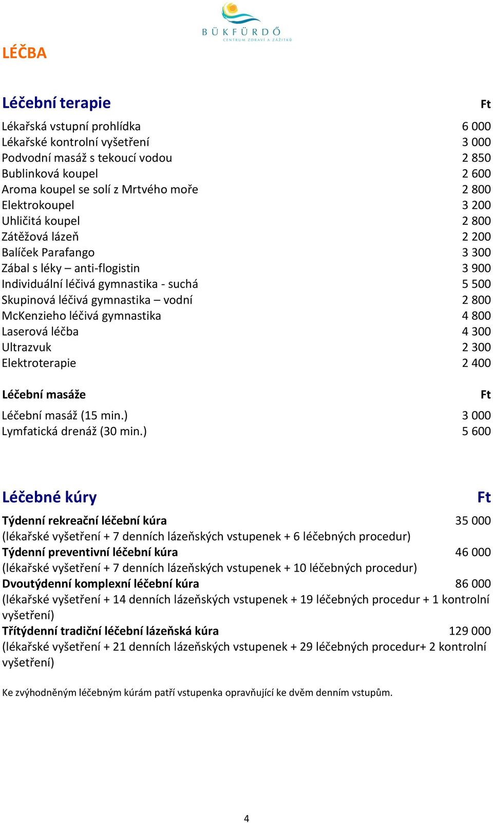 2 800 McKenzieho léčivá gymnastika 4 800 Laserová léčba 4 300 Ultrazvuk 2 300 Elektroterapie 2 400 Léčební masáže Léčební masáž (15 min.) 3 000 Lymfatická drenáž (30 min.