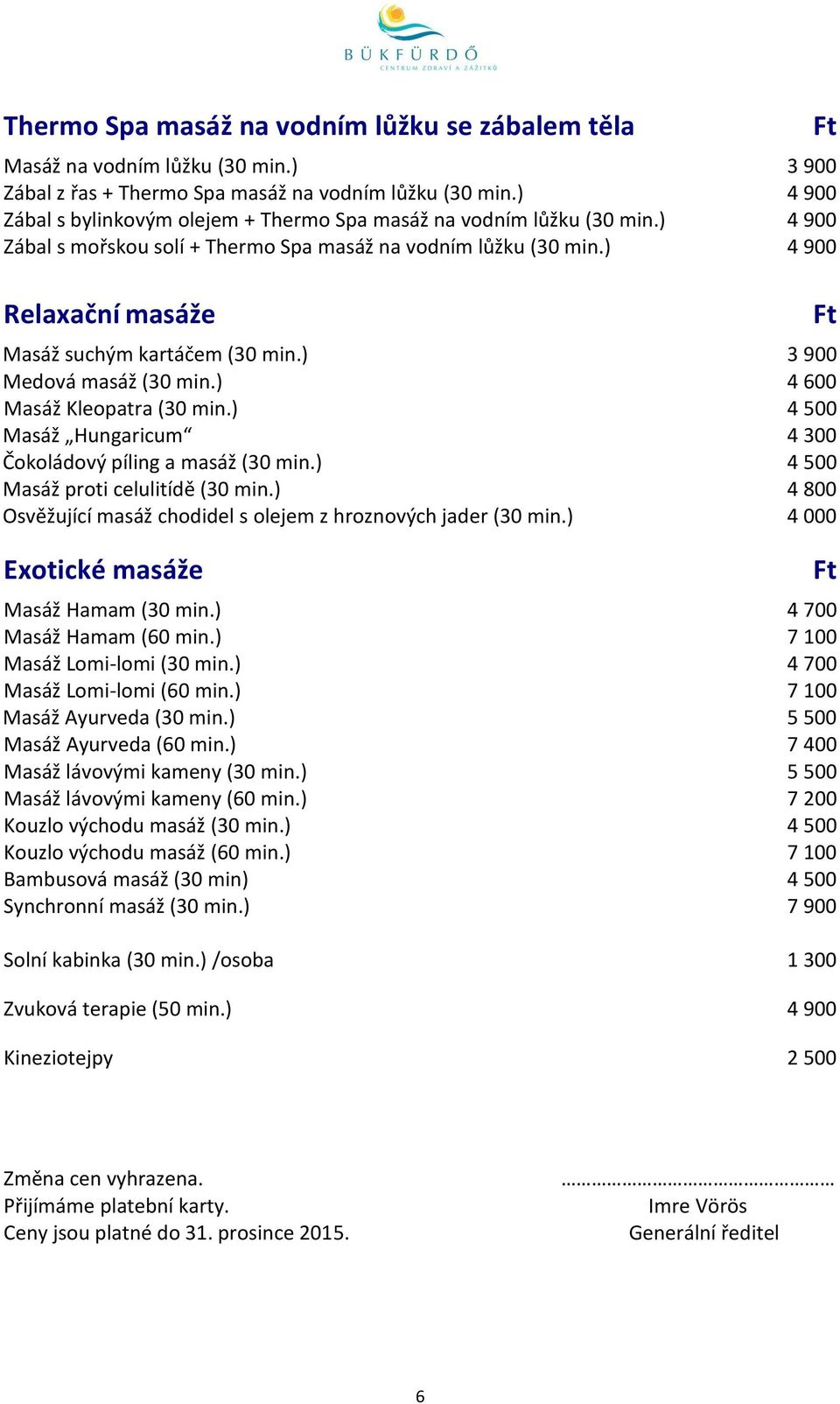 ) 4 900 Relaxační masáže Masáž suchým kartáčem (30 min.) 3 900 Medová masáž (30 min.) 4 600 Masáž Kleopatra (30 min.) 4 500 Masáž Hungaricum 4 300 Čokoládový píling a masáž (30 min.