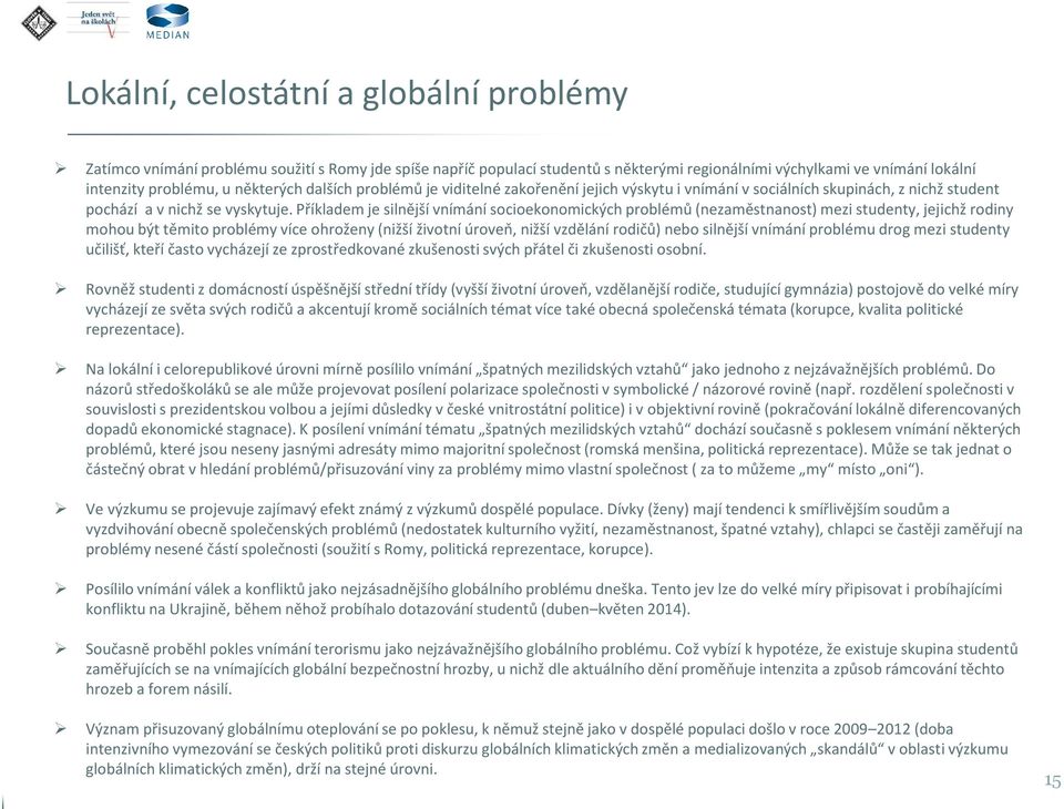 Příkladem je silnější vnímání socioekonomických problémů (nezaměstnanost) mezi studenty, jejichž rodiny mohou být těmito problémy více ohroženy (nižší životní úroveň, nižší vzdělání rodičů) nebo