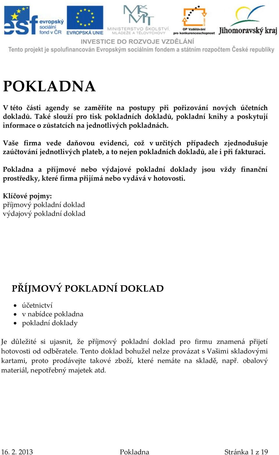 Vaše firma vede daňovou evidenci, což v určitých případech zjednodušuje zaúčtov{ní jednotlivých plateb, a to nejen pokladních dokladů, ale i při fakturaci.