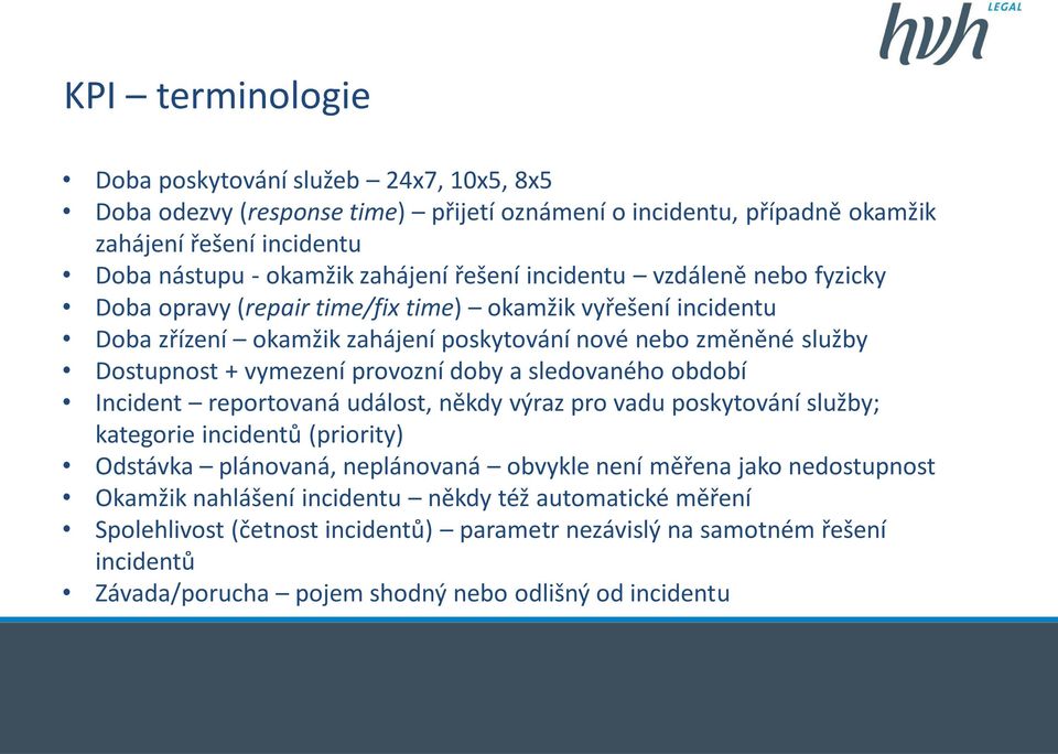 provozní doby a sledovaného období Incident reportovaná událost, někdy výraz pro vadu poskytování služby; kategorie incidentů (priority) Odstávka plánovaná, neplánovaná obvykle není měřena jako