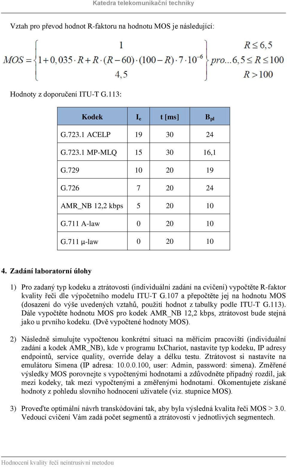 Zadání laboratorní úlohy 1) Pro zadaný typ kodeku a ztrátovosti (individuální zadání na cvičení) vypočtěte R-faktor kvality řeči dle výpočetního modelu ITU-T G.