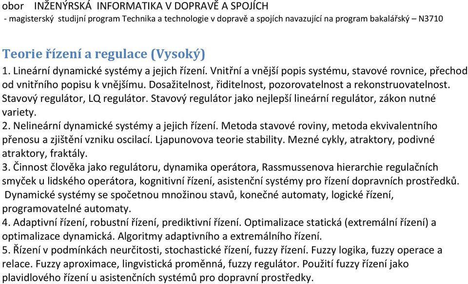 Nelineární dynamické systémy a jejich řízení. Metoda stavové roviny, metoda ekvivalentního přenosu a zjištění vzniku oscilací. Ljapunovova teorie stability.