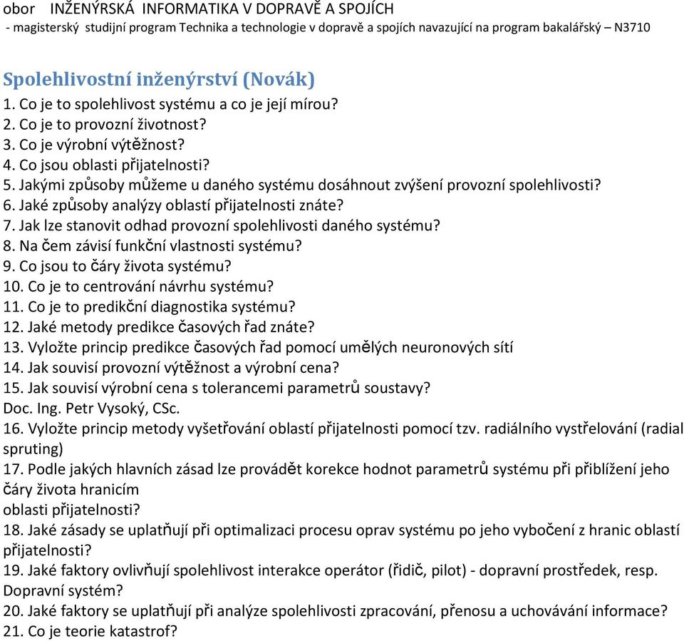 8. Na čem závisí funkční vlastnosti systému? 9. Co jsou to čáry života systému? 10. Co je to centrování návrhu systému? 11. Co je to predikční diagnostika systému? 12.