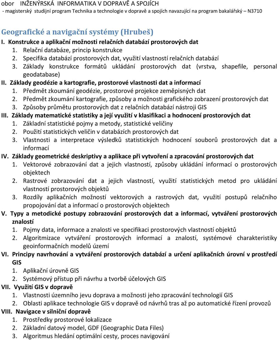 Základy geodézie a kartografie, prostorové vlastnosti dat a informací 1. Předmět zkoumání geodézie, prostorové projekce zeměpisných dat 2.