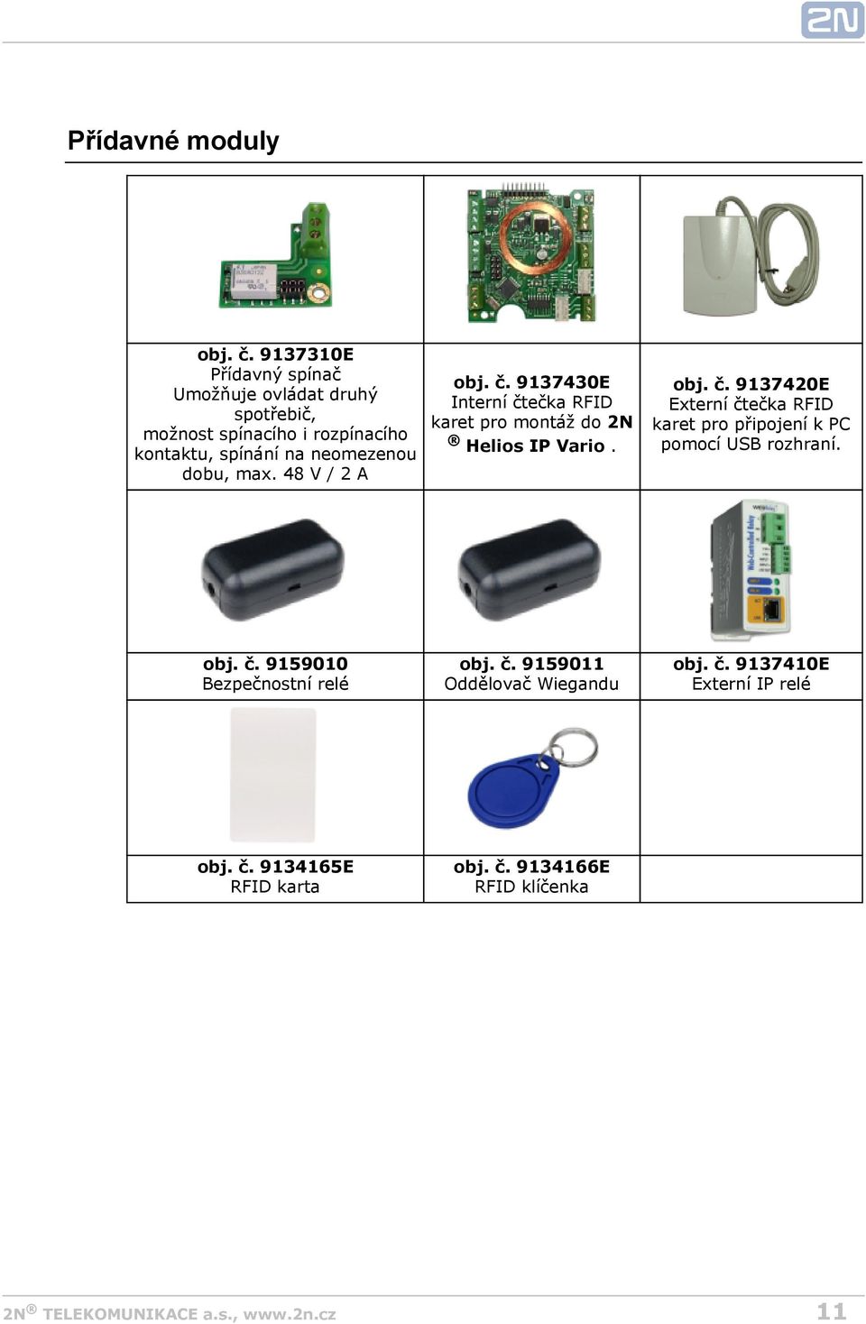 dobu, max. 48 V / 2 A obj. č. 9137430E Interní čtečka RFID karet pro montáž do 2N Helios IP Vario. obj. č. 9137420E Externí čtečka RFID karet pro připojení k PC pomocí USB rozhraní.