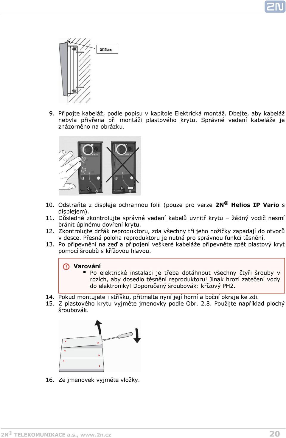 Zkontrolujte držák reproduktoru, zda všechny tři jeho nožičky zapadají do otvorů v desce. Přesná poloha reproduktoru je nutná pro správnou funkci těsnění.