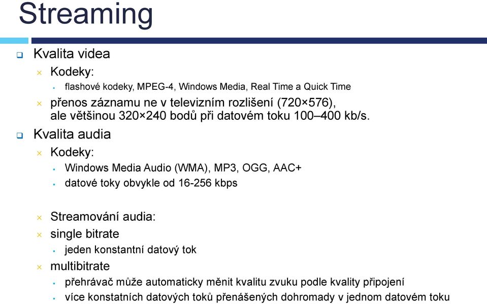Kvalita audia Kodeky: Windows Media Audio (WMA), MP3, OGG, AAC+ datové toky obvykle od 16-256 kbps Streamování audia: single