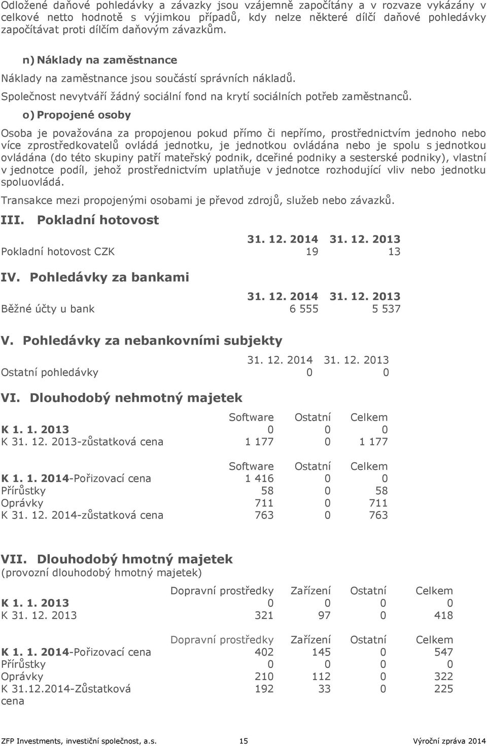 o) Propojené osoby Osoba je považována za propojenou pokud přímo či nepřímo, prostřednictvím jednoho nebo více zprostředkovatelů ovládá jednotku, je jednotkou ovládána nebo je spolu s jednotkou