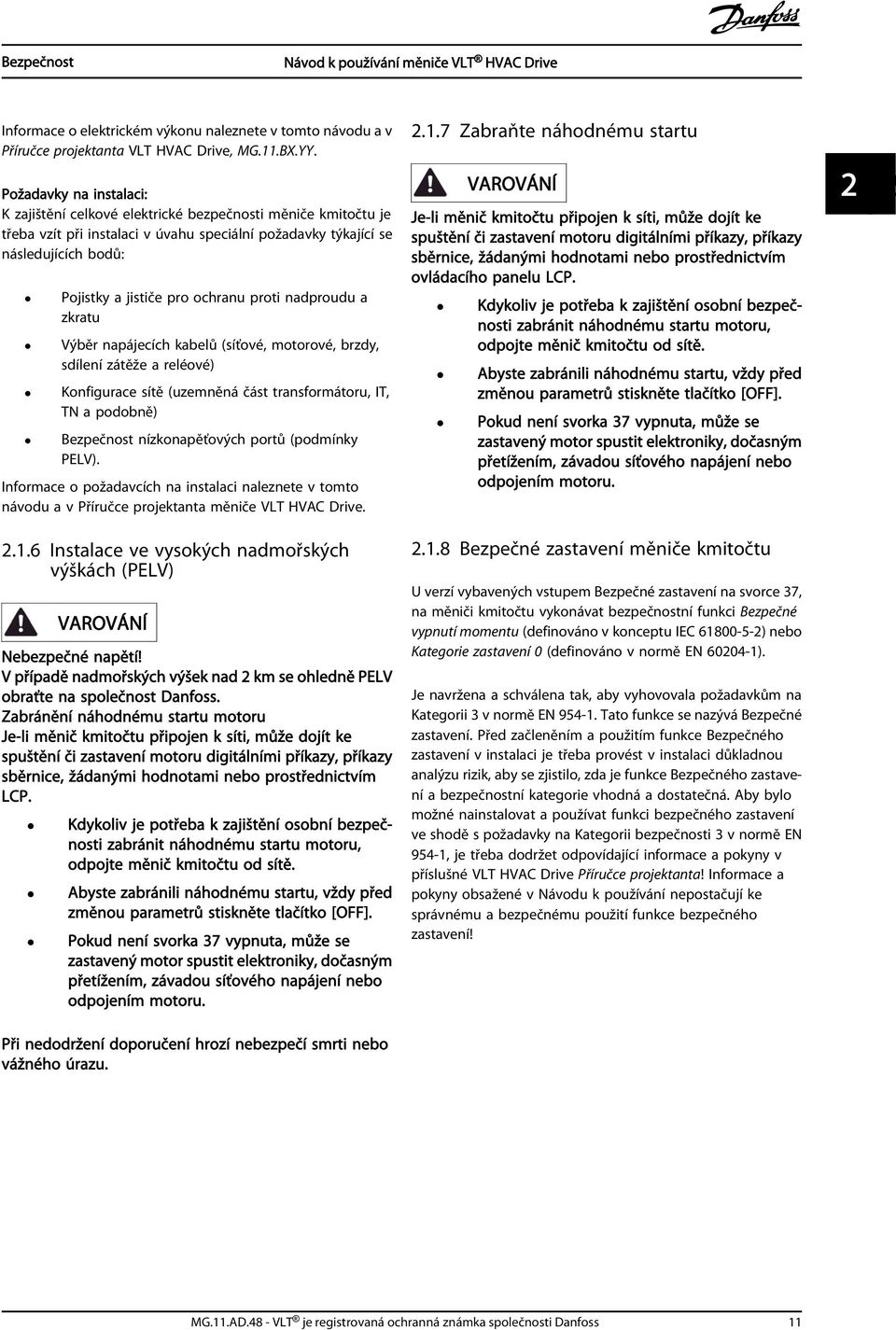 ochranu proti nadproudu a zkratu Výběr napájecích kabelů (síťové, motorové, brzdy, sdílení zátěže a reléové) Konfigurace sítě (uzemněná část transformátoru, IT, TN a podobně) Bezpečnost