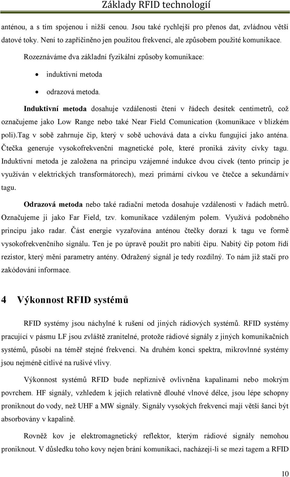 Induktivní metoda dosahuje vzdálenosti čtení v řádech desítek centimetrů, což označujeme jako Low Range nebo také Near Field Comunication (komunikace v blízkém poli).