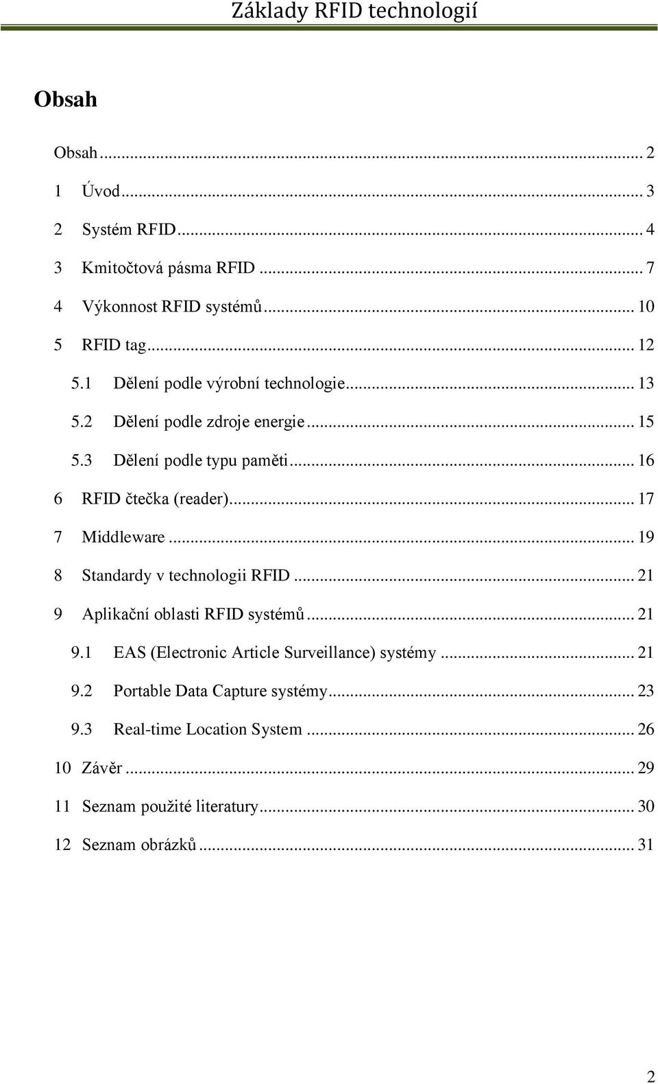 .. 17 7 Middleware... 19 8 Standardy v technologii RFID... 21 9 Aplikační oblasti RFID systémů... 21 9.1 EAS (Electronic Article Surveillance) systémy.