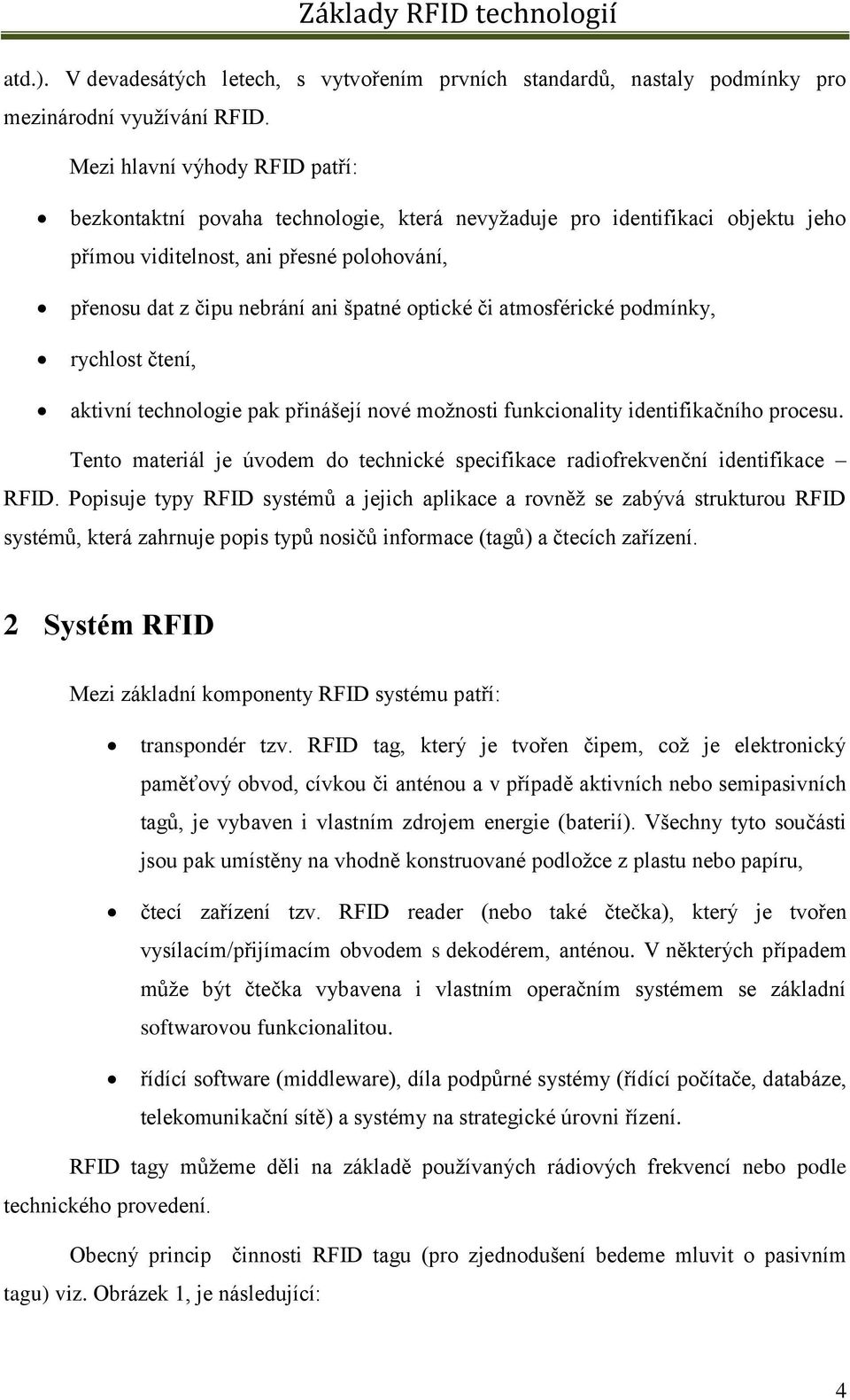 či atmosférické podmínky, rychlost čtení, aktivní technologie pak přinášejí nové možnosti funkcionality identifikačního procesu.